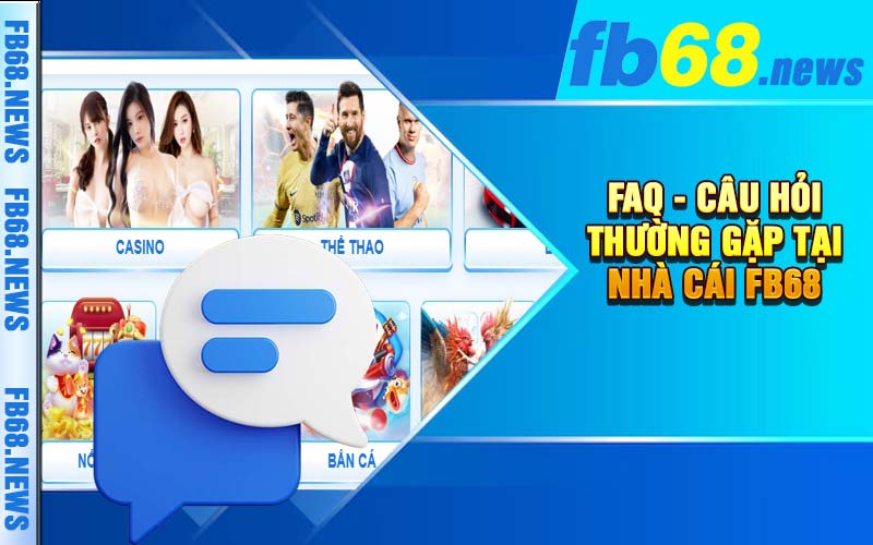FAQ - 5 câu hỏi thường gặp liên quan đến nhà cái FB68 